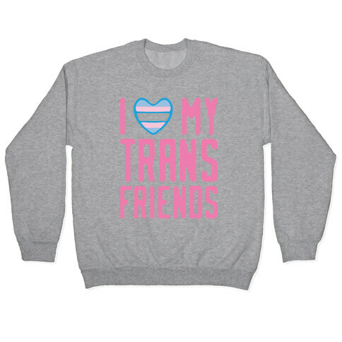 I Love My Trans Friends Pullover