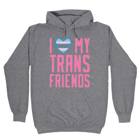 I Love My Trans Friends Hooded Sweatshirt