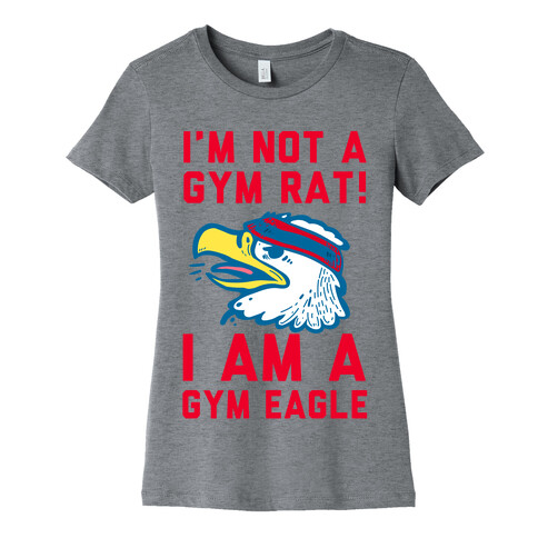 I'm Not a Gym Rat! I Am a Gym EAGLE Womens T-Shirt