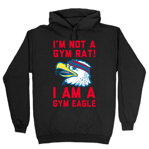 I'm Not a Gym Rat! I Am a Gym EAGLE Hooded Sweatshirt