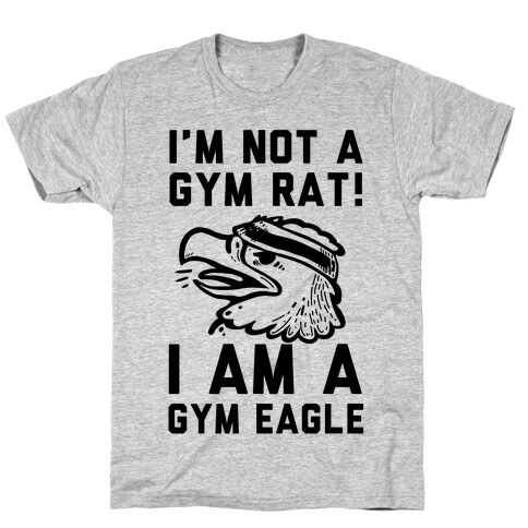 I'm Not a Gym Rat! I Am a Gym EAGLE T-Shirt