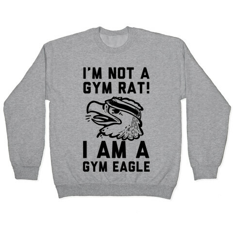I'm Not a Gym Rat! I Am a Gym EAGLE Pullover