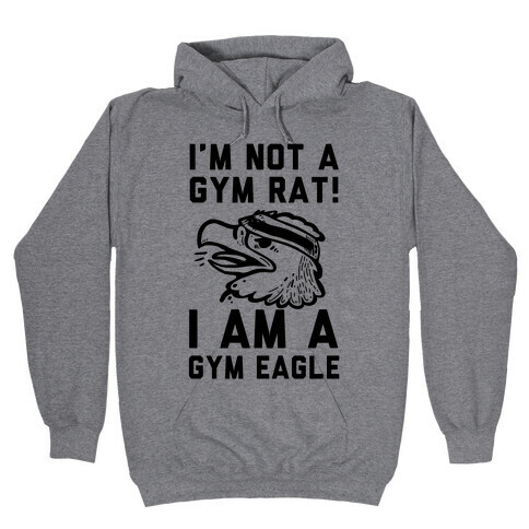 I'm Not a Gym Rat! I Am a Gym EAGLE Hooded Sweatshirt