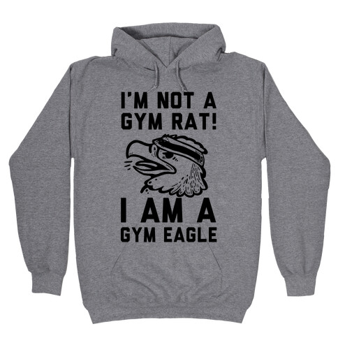 I'm Not a Gym Rat! I Am a Gym EAGLE Hooded Sweatshirt