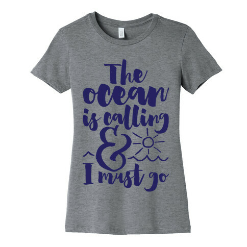 The Ocean Is Calling And I Must Go Womens T-Shirt