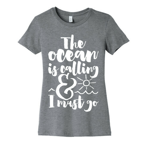 The Ocean Is Calling And I Must Go Womens T-Shirt