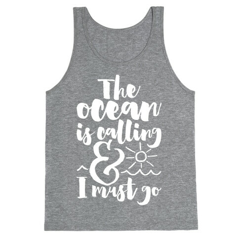 The Ocean Is Calling And I Must Go Tank Top