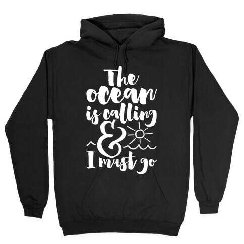 The Ocean Is Calling And I Must Go Hooded Sweatshirt