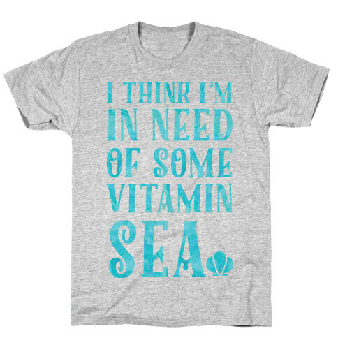 I Think I'm in Need of Some Vitamin Sea T-Shirt