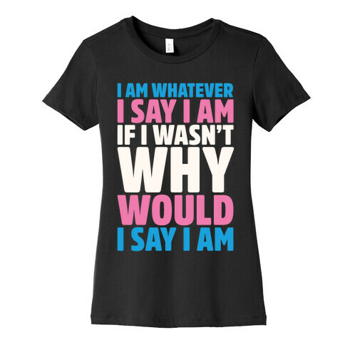 I Am Whatever I Say I Am Womens T-Shirt