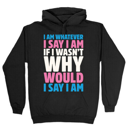 I Am Whatever I Say I Am Hooded Sweatshirt