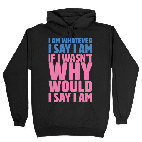 I Am Whatever I Say I Am Hooded Sweatshirt