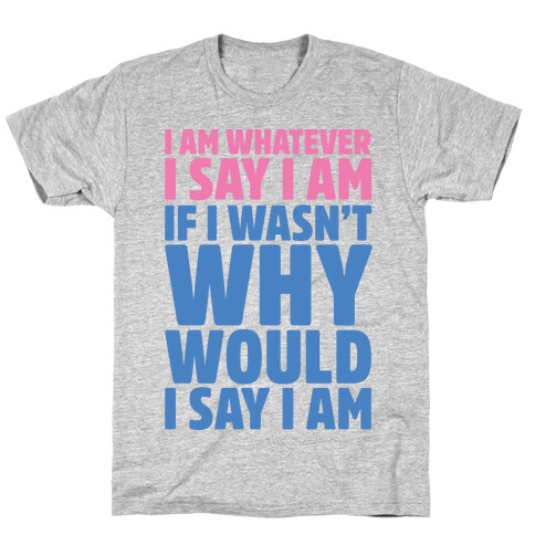 I Am Whatever I Say I Am T-Shirt