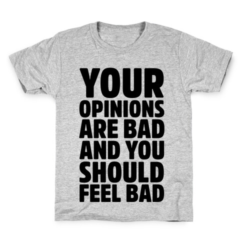 Your Opinions Are Bad And You Should Feel Bad Kids T-Shirt