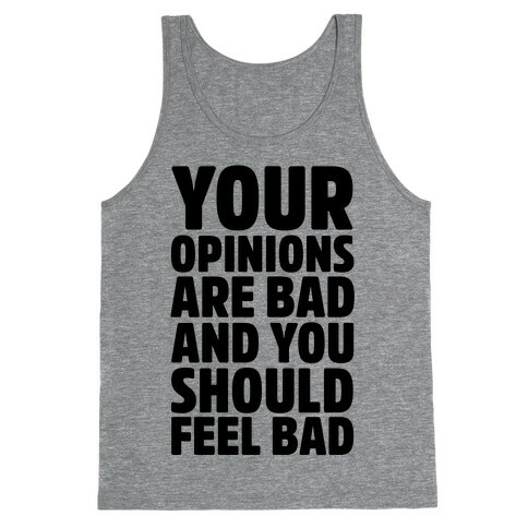 Your Opinions Are Bad And You Should Feel Bad Tank Top