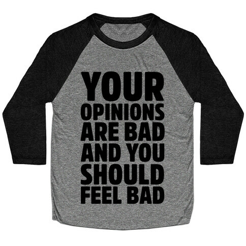 Your Opinions Are Bad And You Should Feel Bad Baseball Tee