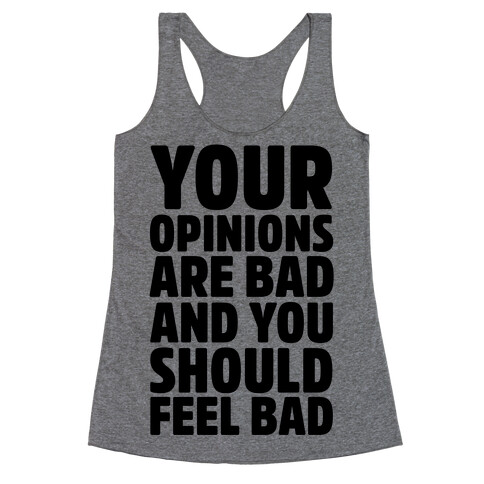 Your Opinions Are Bad And You Should Feel Bad Racerback Tank Top