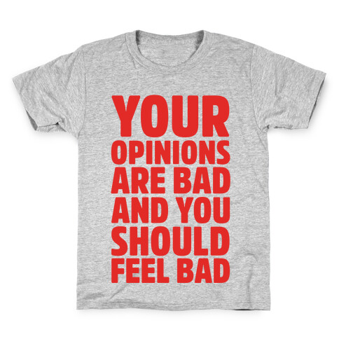 Your Opinions Are Bad And You Should Feel Bad Kids T-Shirt