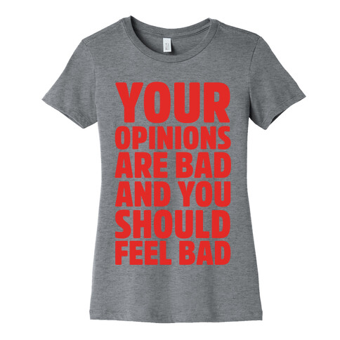 Your Opinions Are Bad And You Should Feel Bad Womens T-Shirt