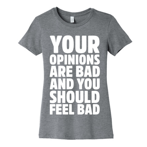 Your Opinions Are Bad And You Should Feel Bad Womens T-Shirt
