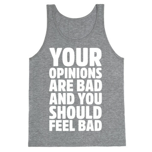 Your Opinions Are Bad And You Should Feel Bad Tank Top