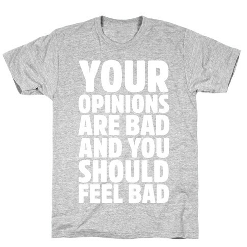 Your Opinions Are Bad And You Should Feel Bad T-Shirt