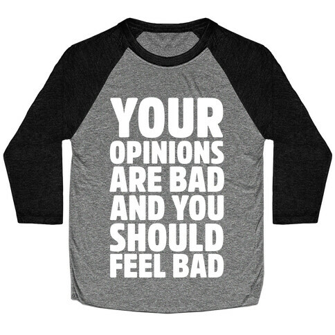 Your Opinions Are Bad And You Should Feel Bad Baseball Tee