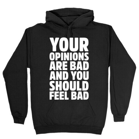 Your Opinions Are Bad And You Should Feel Bad Hooded Sweatshirt