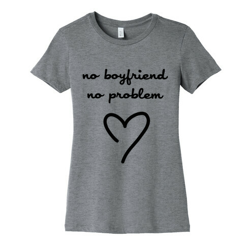 No Boyfriend, No Problem Womens T-Shirt