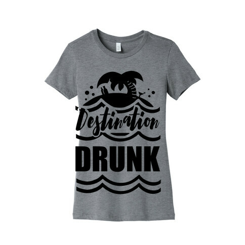 Destination Drunk Womens T-Shirt