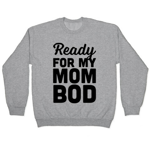Ready For My Mom Bod Pullover