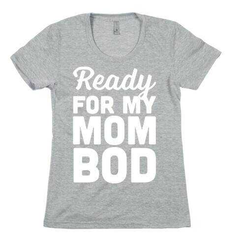 Ready For My Mom Bod Womens T-Shirt