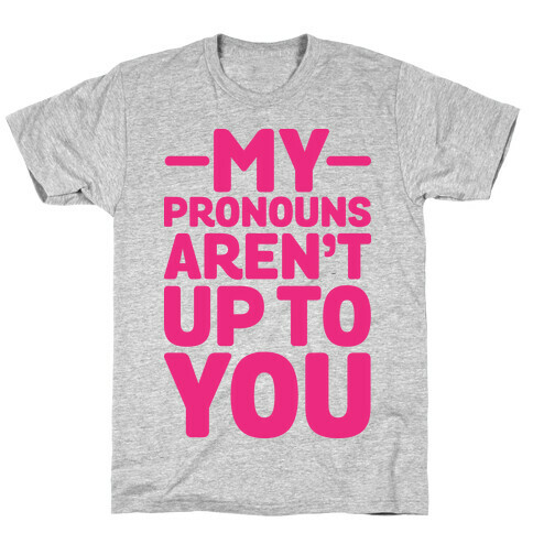 My Pronouns Aren't Up to You T-Shirt