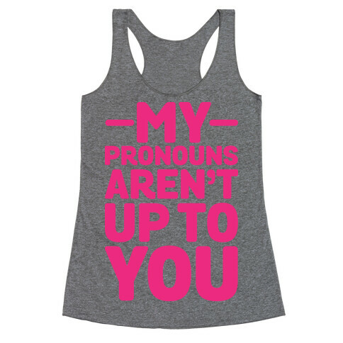 My Pronouns Aren't Up to You Racerback Tank Top