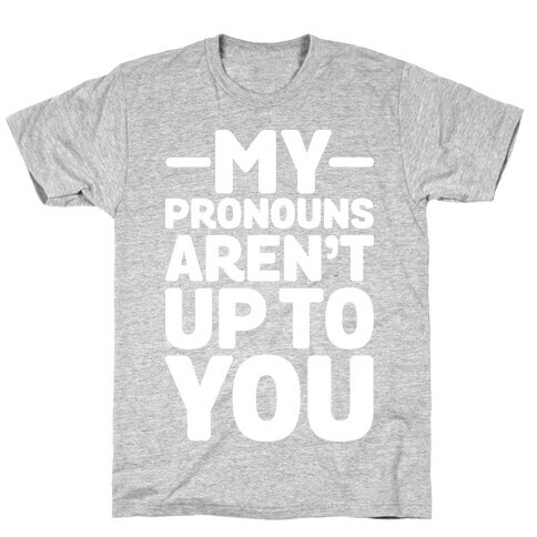 My Pronouns Aren't Up to You T-Shirt