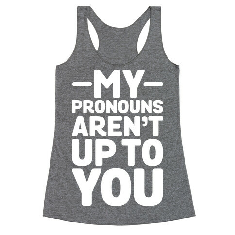 My Pronouns Aren't Up to You Racerback Tank Top