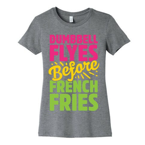 Dumbbell Flyes Before French Fries Womens T-Shirt