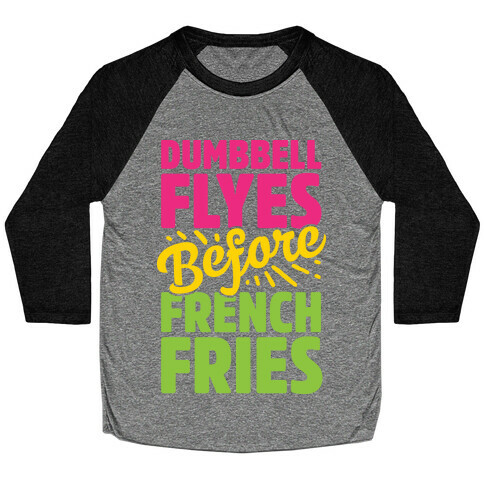Dumbbell Flyes Before French Fries Baseball Tee
