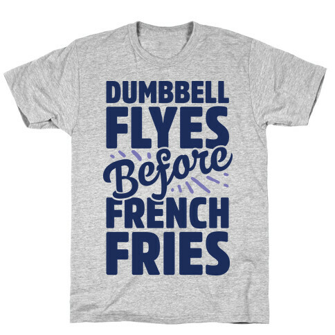 Dumbbell Flyes Before French Fries T-Shirt