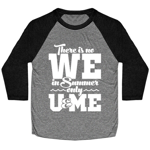 There Is No We In Summer Only U And Me Baseball Tee