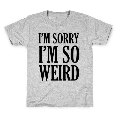 I'm Sorry I'm So Weird Kids T-Shirt