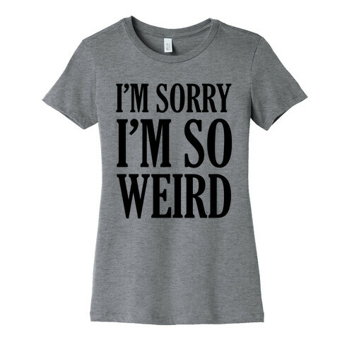 I'm Sorry I'm So Weird Womens T-Shirt