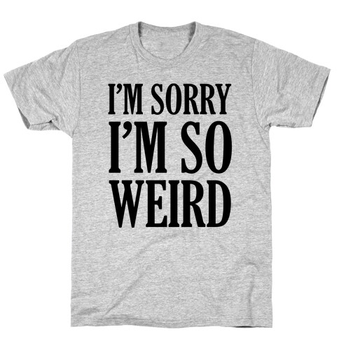 I'm Sorry I'm So Weird T-Shirt