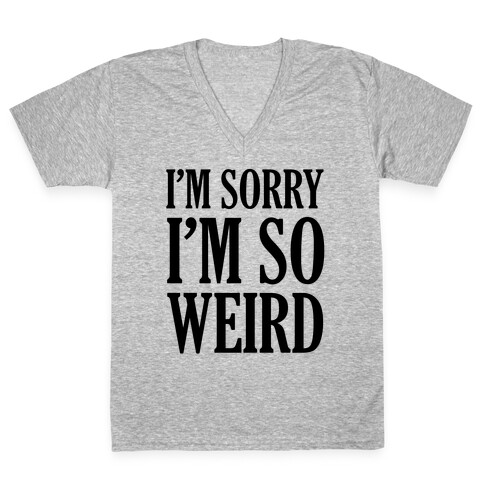 I'm Sorry I'm So Weird V-Neck Tee Shirt