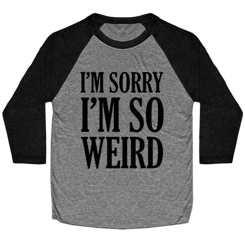 I'm Sorry I'm So Weird Baseball Tee