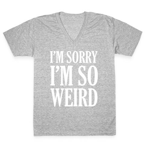 I'm Sorry I'm So Weird V-Neck Tee Shirt