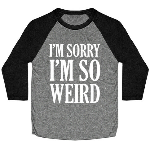 I'm Sorry I'm So Weird Baseball Tee