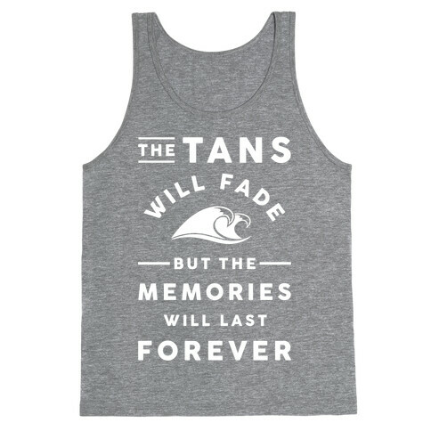 The Tans Will Fade But The Memories Will Last Forever Tank Top