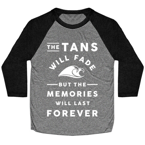 The Tans Will Fade But The Memories Will Last Forever Baseball Tee