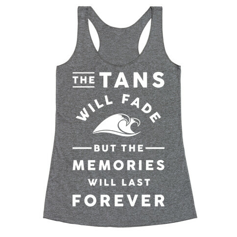 The Tans Will Fade But The Memories Will Last Forever Racerback Tank Top